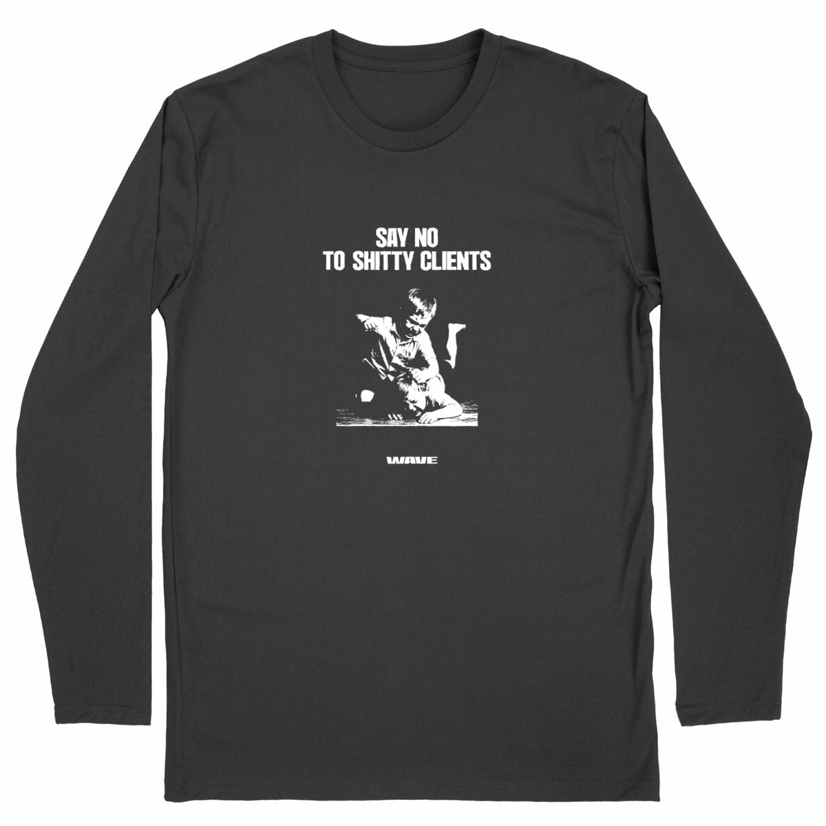 SAY NO TO SHITTY CLIENTS LONGSLEEVE